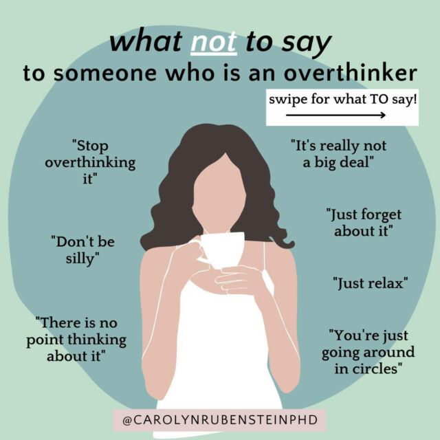 When a friend or loved one is an overthinker; you may be at a loss for what to say when they’re in a state of overthinking.⁣
⁣
You may say what you think will make the other person feel better or try to help them put things into perspective. And while the intention can be positive, sometimes the impact can have the opposite effect.⁣⁣
⁣
Everyone copes with difficult situations differently, and challenging situations can be harder to navigate if someone is prone to overthinking.⁣
⁣
Overthinking is a state of being where a person dwells on a particular thought or idea for an extended period, often to the point where it becomes difficult to decide or take action. It can lead to stress, anxiety, and even depression.⁣
⁣
So, here are some helpful and unhelpful phrases when communicating with someone who is overthinking.⁣
⁣
Save this post to help you with future situations.⁣⁣⁣⁣
⁣
... What have you found helpful to say or to hear?⁣⁣
⁣
For more tips and help in supporting others, follow @carolynrubensteinphd